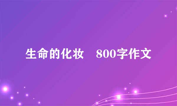 生命的化妆 800字作文