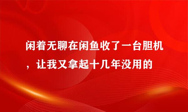 闲着无聊在闲鱼收了一台胆机，让我又拿起十几年没用的