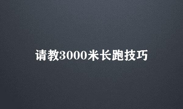 请教3000米长跑技巧