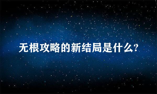 无根攻略的新结局是什么?