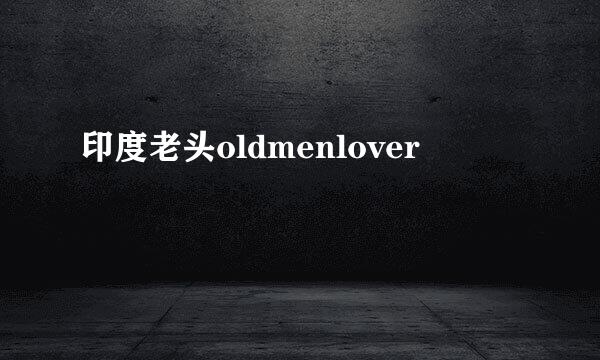 印度老头oldmenlover