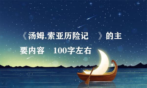 《汤姆.索亚历险记 》的主要内容 100字左右