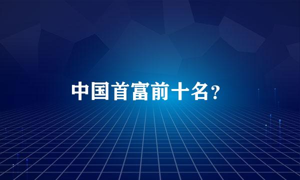 中国首富前十名？