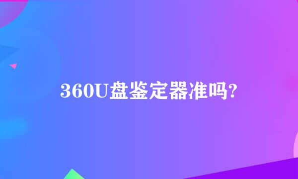 360U盘鉴定器准吗?