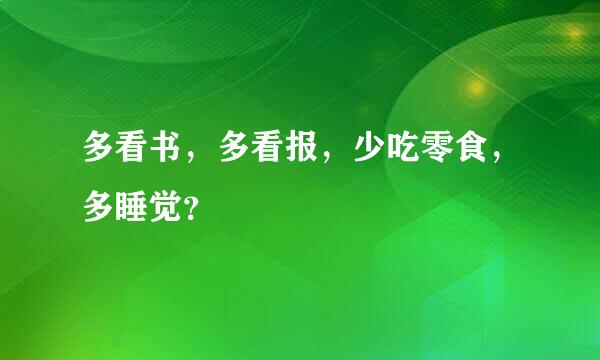 多看书，多看报，少吃零食，多睡觉？