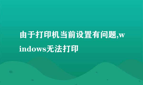 由于打印机当前设置有问题,windows无法打印