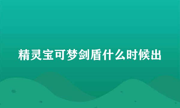 精灵宝可梦剑盾什么时候出