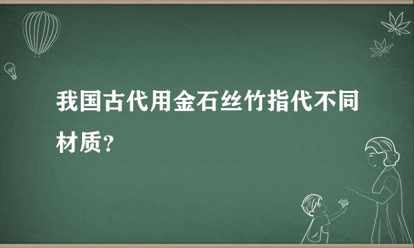 我国古代用金石丝竹指代不同材质？