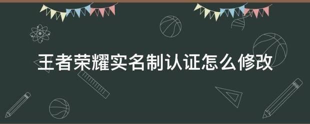 王者荣耀实名制认证怎么修改