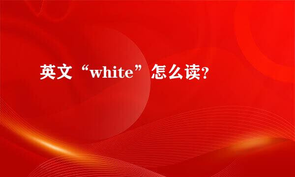 英文“white”怎么读？