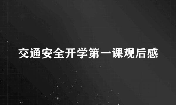 交通安全开学第一课观后感