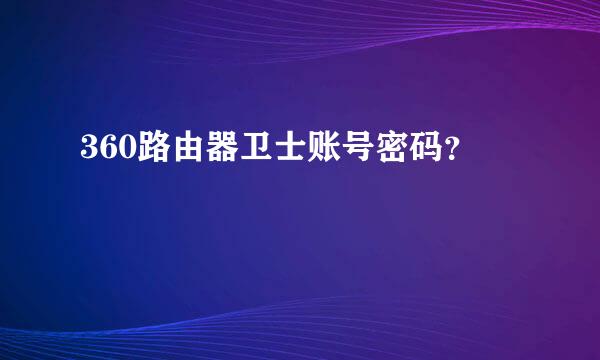 360路由器卫士账号密码？