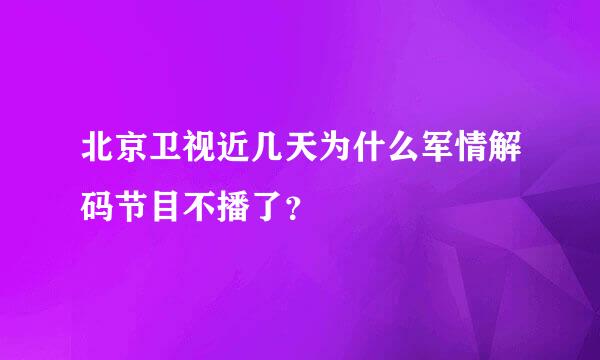 北京卫视近几天为什么军情解码节目不播了？