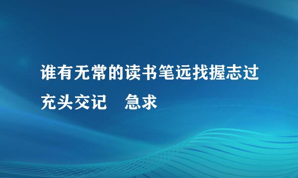 谁有无常的读书笔远找握志过充头交记 急求