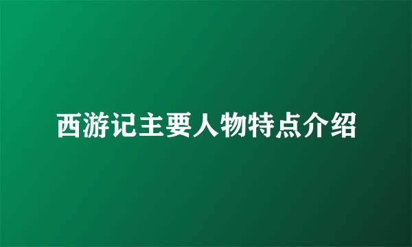 西游记主要人物特点介绍