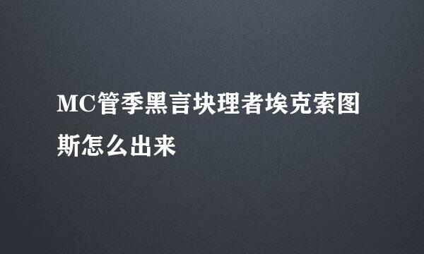 MC管季黑言块理者埃克索图斯怎么出来