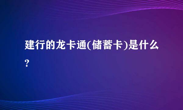 建行的龙卡通(储蓄卡)是什么?