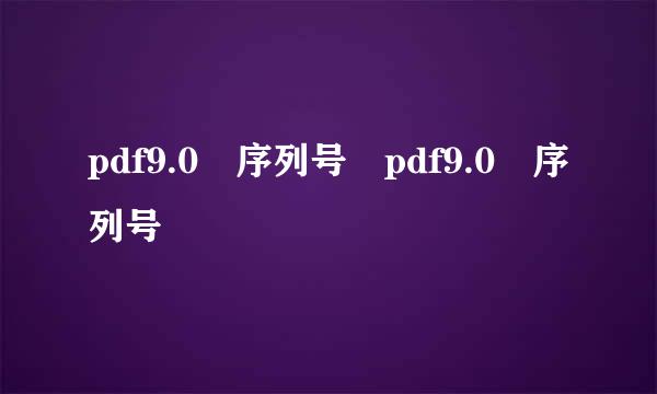 pdf9.0 序列号 pdf9.0 序列号