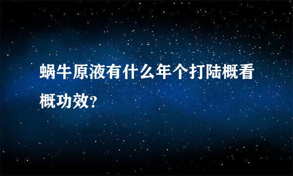 蜗牛原液有什么年个打陆概看概功效？