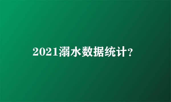 2021溺水数据统计？