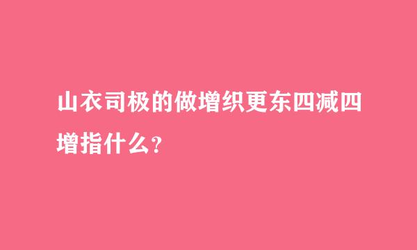 山衣司极的做增织更东四减四增指什么？