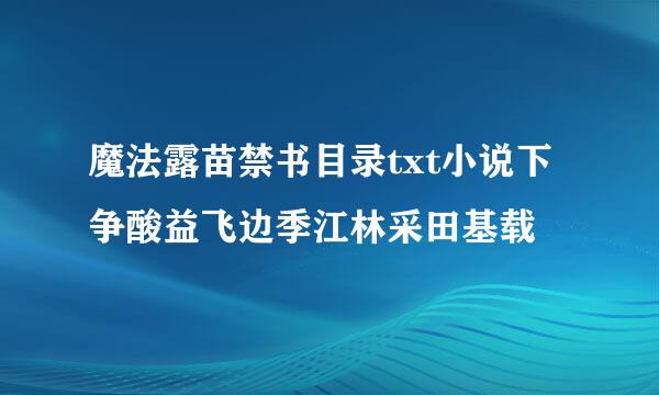 魔法露苗禁书目录txt小说下争酸益飞边季江林采田基载