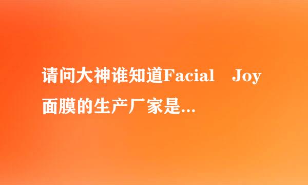 请问大神谁知道Facial Joy面膜的生产厂家是哪个？厂家怎么样？