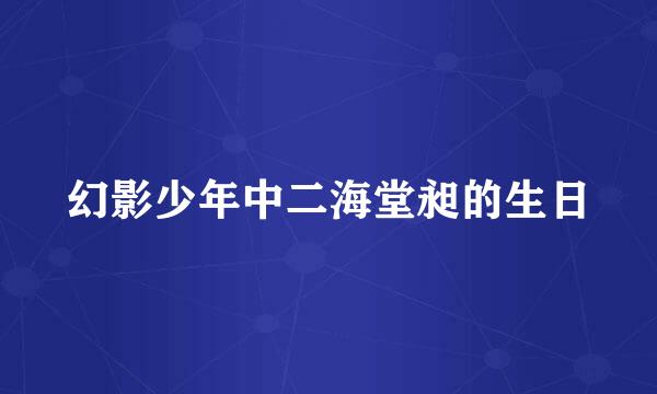 幻影少年中二海堂昶的生日