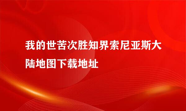 我的世苦次胜知界索尼亚斯大陆地图下载地址