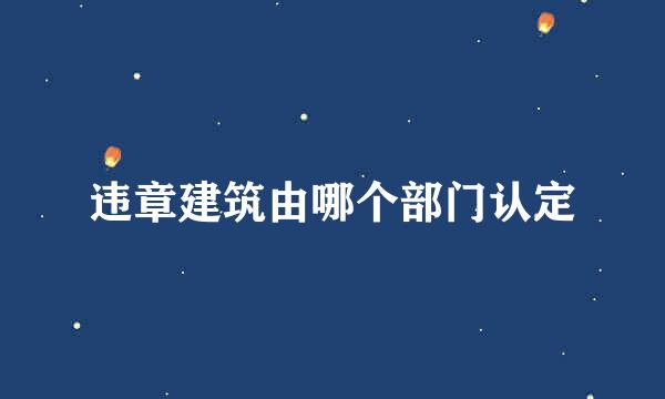 违章建筑由哪个部门认定