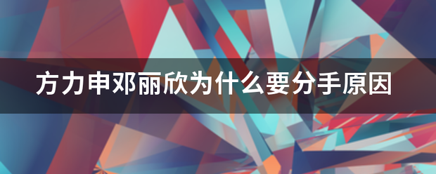 方力申邓丽欣为什么要分手原因