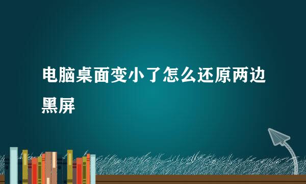 电脑桌面变小了怎么还原两边黑屏