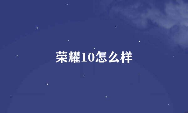 荣耀10怎么样