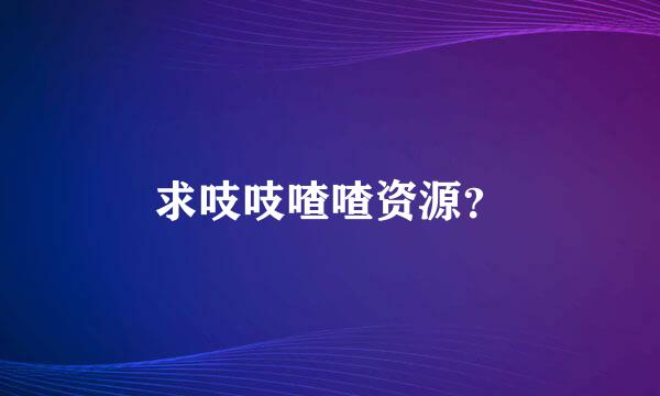 求吱吱喳喳资源？