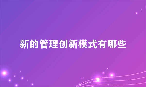 新的管理创新模式有哪些