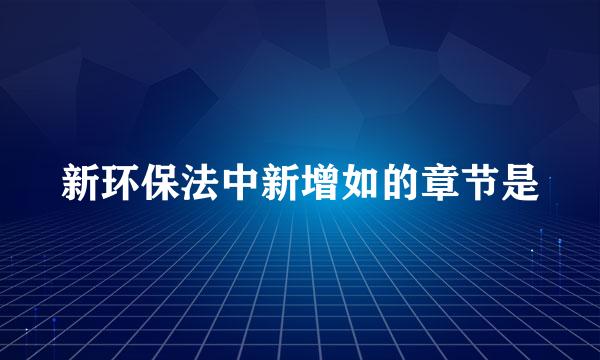 新环保法中新增如的章节是