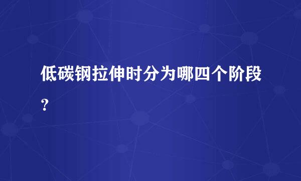 低碳钢拉伸时分为哪四个阶段？