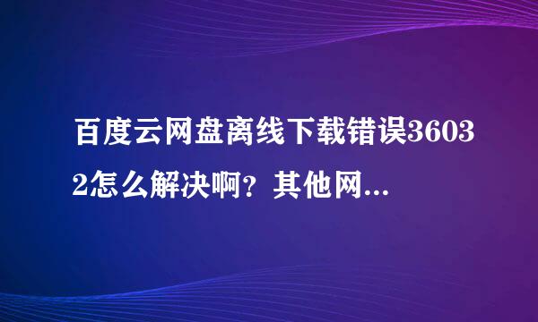 百度云网盘离线下载错误36032怎么解决啊？其他网盘有离线下载不出错的吗？