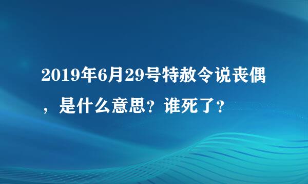 2019年6月29号特赦令说丧偶，是什么意思？谁死了？