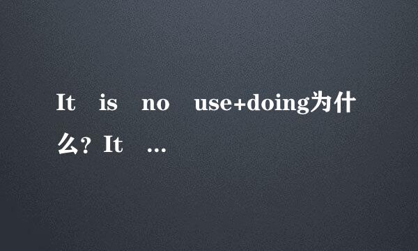 It is no use+doing为什么？It is no good+doing是为什么