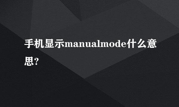 手机显示manualmode什么意思?