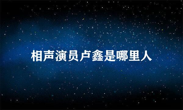 相声演员卢鑫是哪里人