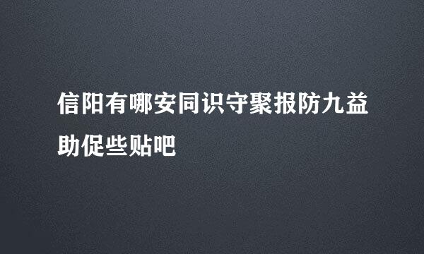 信阳有哪安同识守聚报防九益助促些贴吧