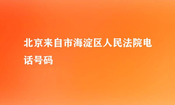 北京来自市海淀区人民法院电话号码