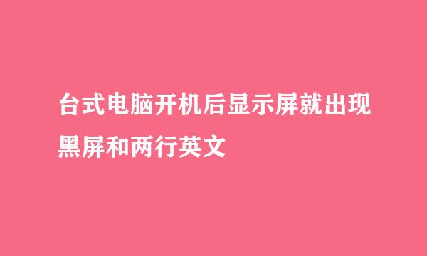 台式电脑开机后显示屏就出现黑屏和两行英文