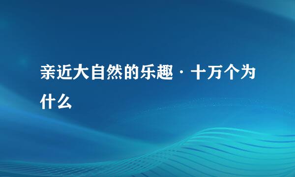 亲近大自然的乐趣·十万个为什么