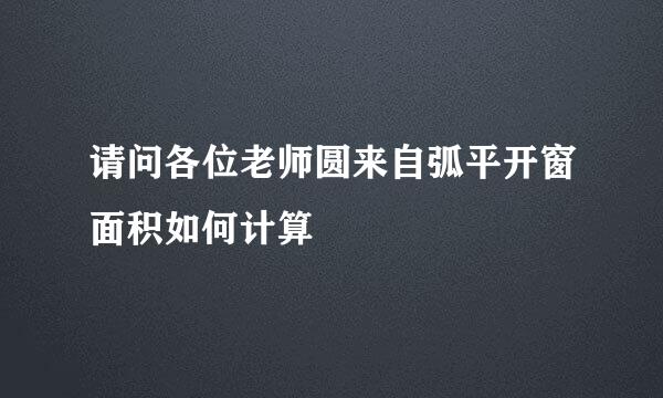 请问各位老师圆来自弧平开窗面积如何计算