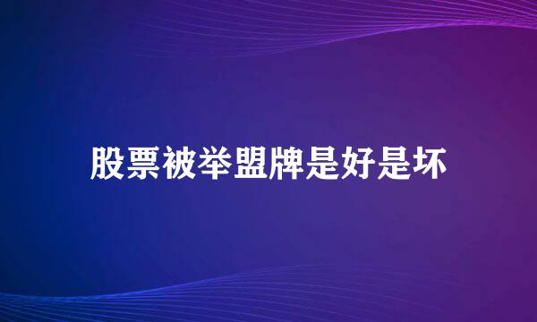 股票被举盟牌是好是坏