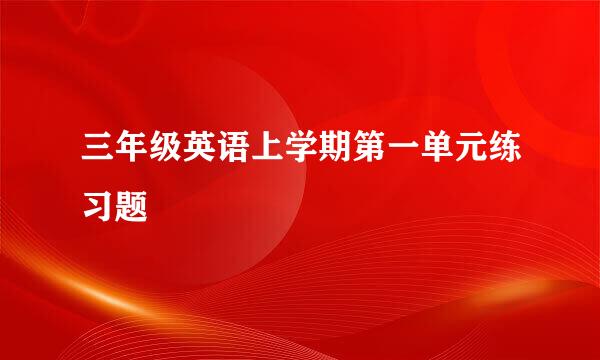 三年级英语上学期第一单元练习题