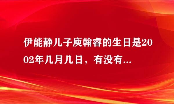 伊能静儿子庾翰睿的生日是2002年几月几日，有没有因为离婚的事而改名姓伊能呢？